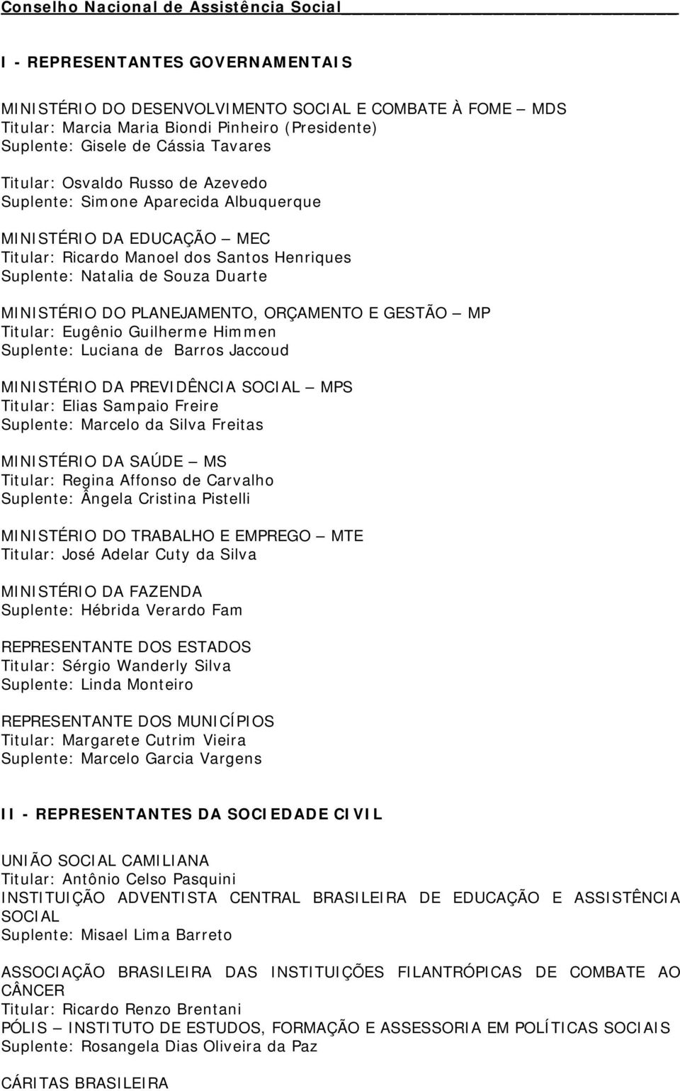 MINISTÉRIO DO PLANEJAMENTO, ORÇAMENTO E GESTÃO MP Titular: Eugênio Guilherme Himmen Suplente: Luciana de Barros Jaccoud MINISTÉRIO DA PREVIDÊNCIA SOCIAL MPS Titular: Elias Sampaio Freire Suplente: