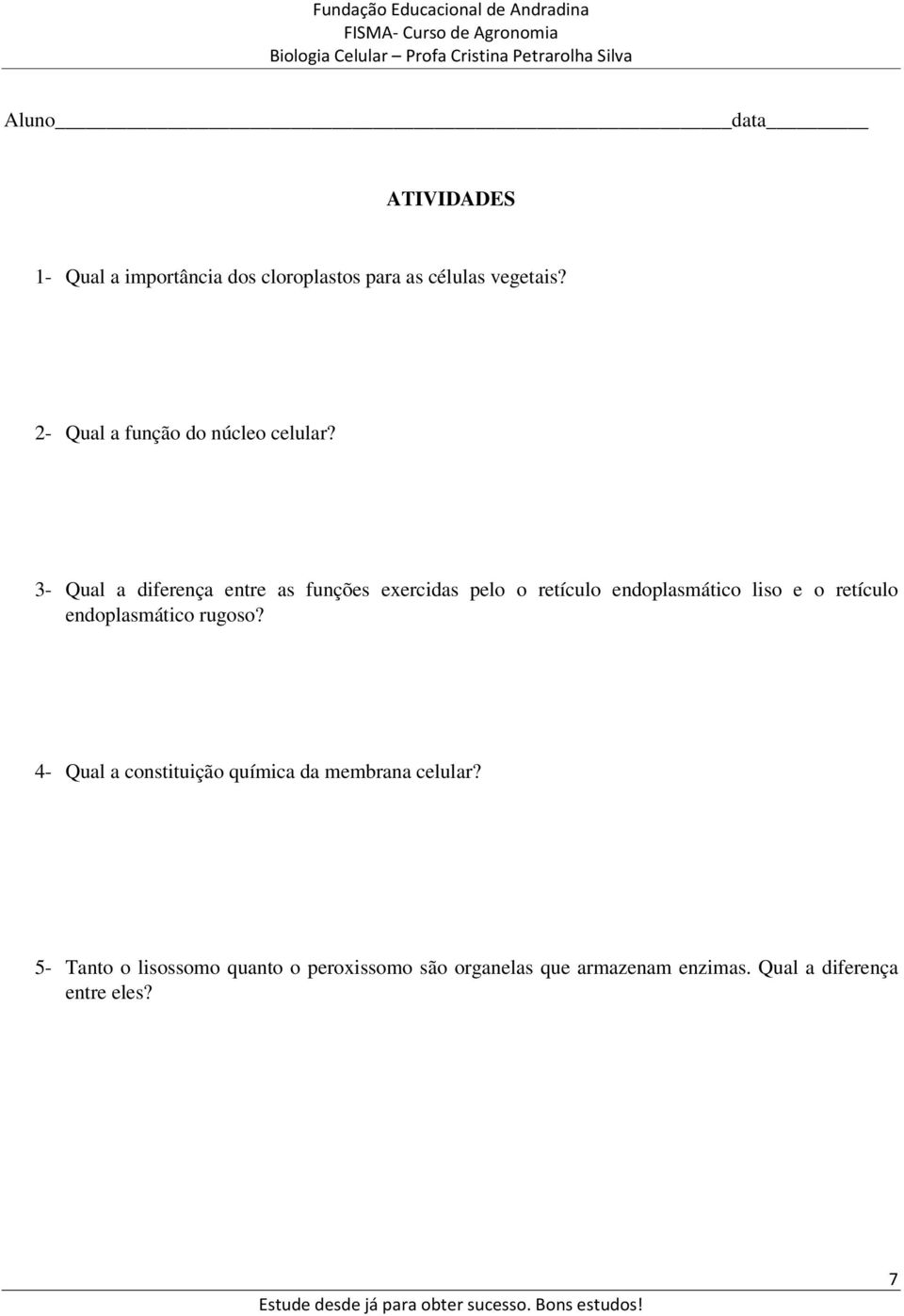 3- Qual a diferença entre as funções exercidas pelo o retículo endoplasmático liso e o retículo