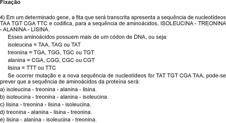 Esses aminoácidos possuem mais de um códon de DNA, ou seja: isoleucina = TAA, TAG ou TAT treonina = TGA, TGG, TGC ou TGT alanina = CGA, CGG, CGC ou CGT lisina = TTT ou TTC Se ocorrer