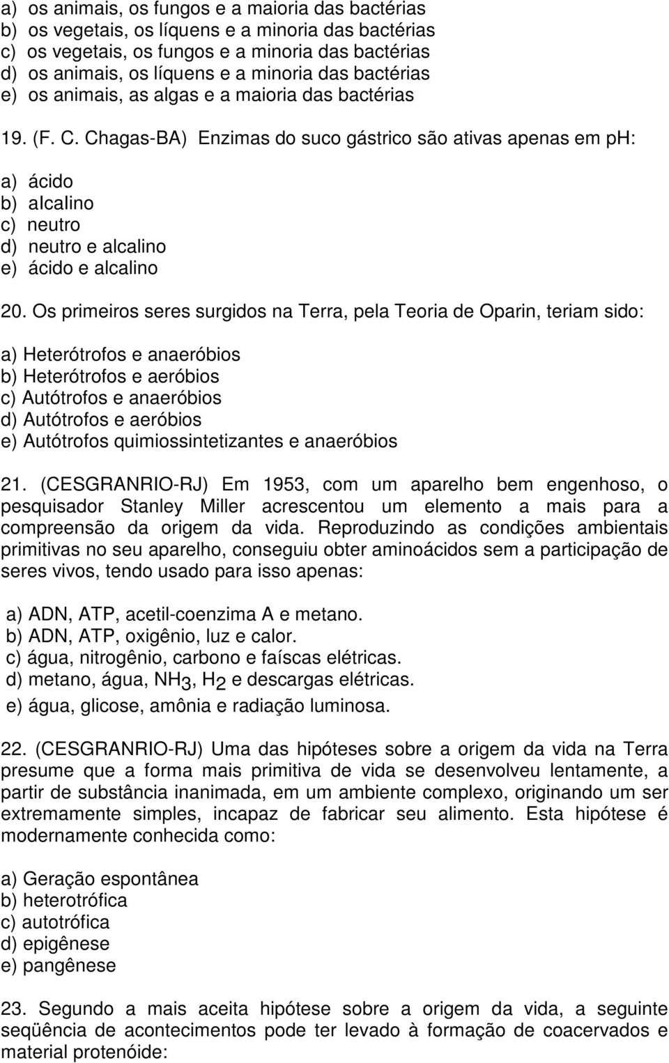 Os primeiros seres surgidos na Terra, pela Teoria de Oparin, teriam sido: a Heterótrofos e anaeróbios b Heterótrofos e aeróbios c Autótrofos e anaeróbios d Autótrofos e aeróbios e Autótrofos