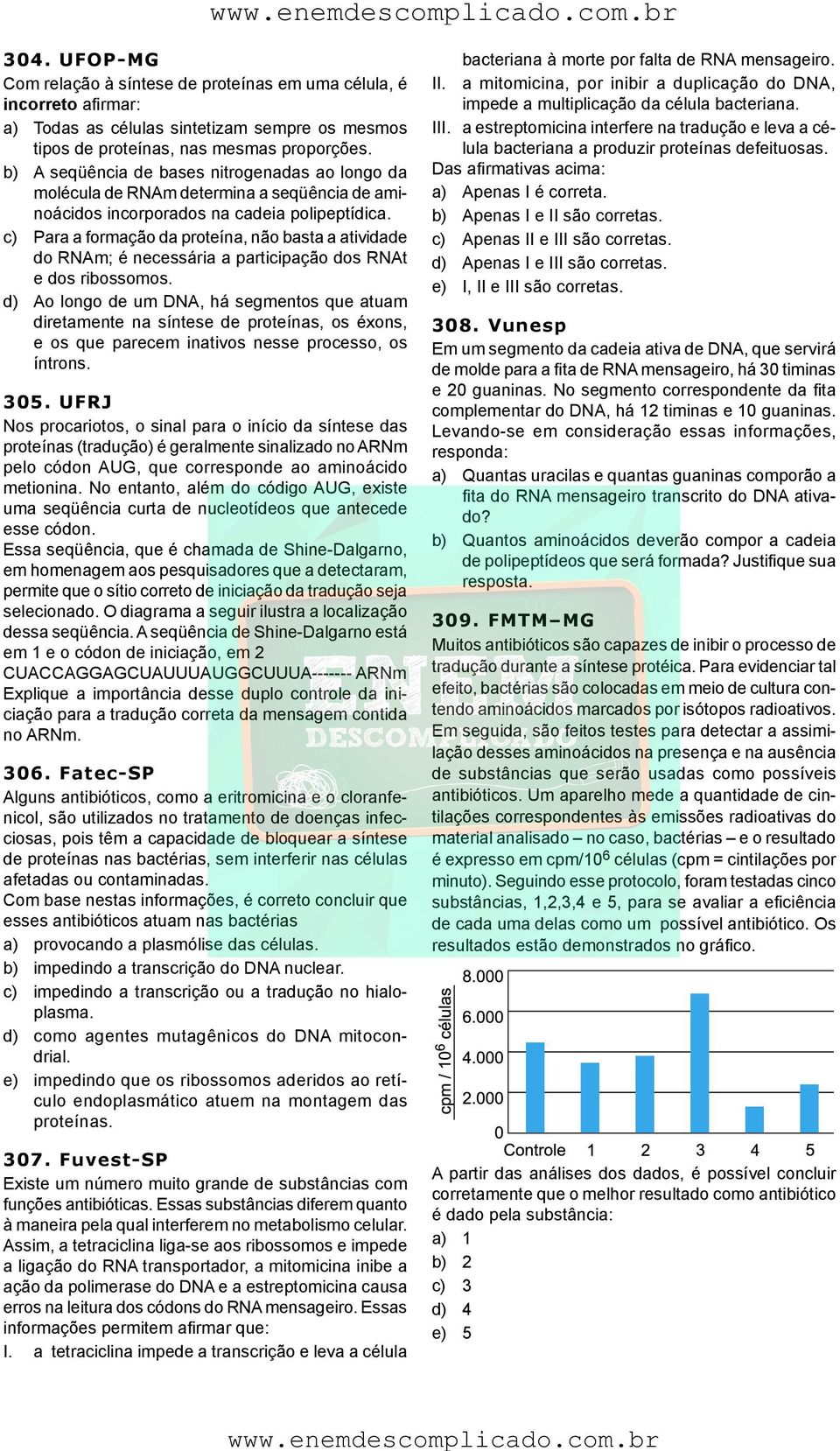 c) Para a formação da proteína, não basta a atividade do RNAm; é necessária a participação dos RNAt e dos ribossomos.