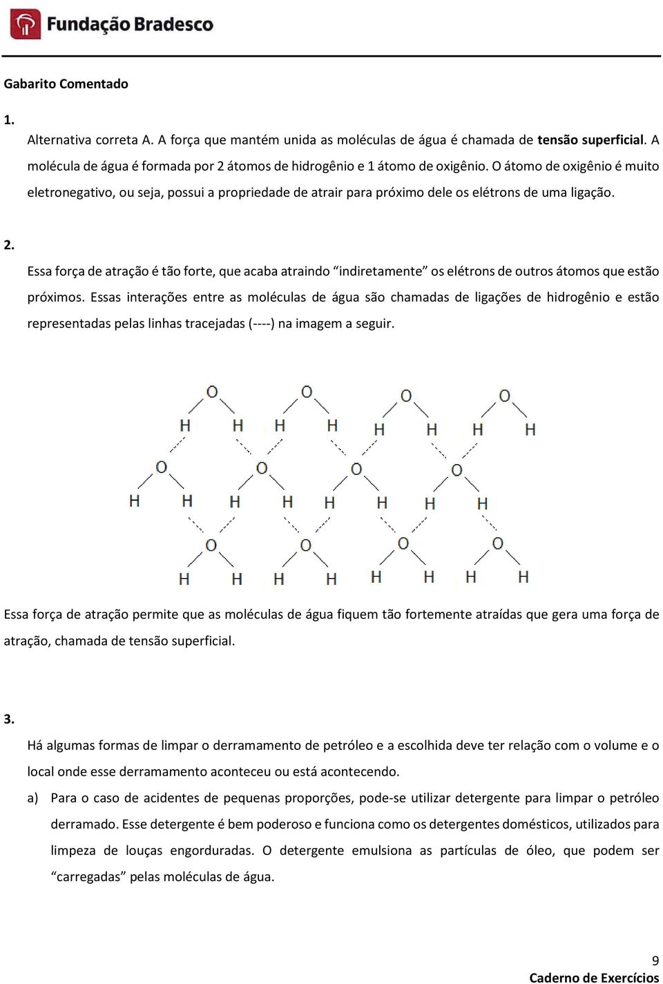 O átomo de oxigênio é muito eletronegativo, ou seja, possui a propriedade de atrair para próximo dele os elétrons de uma ligação. 2.