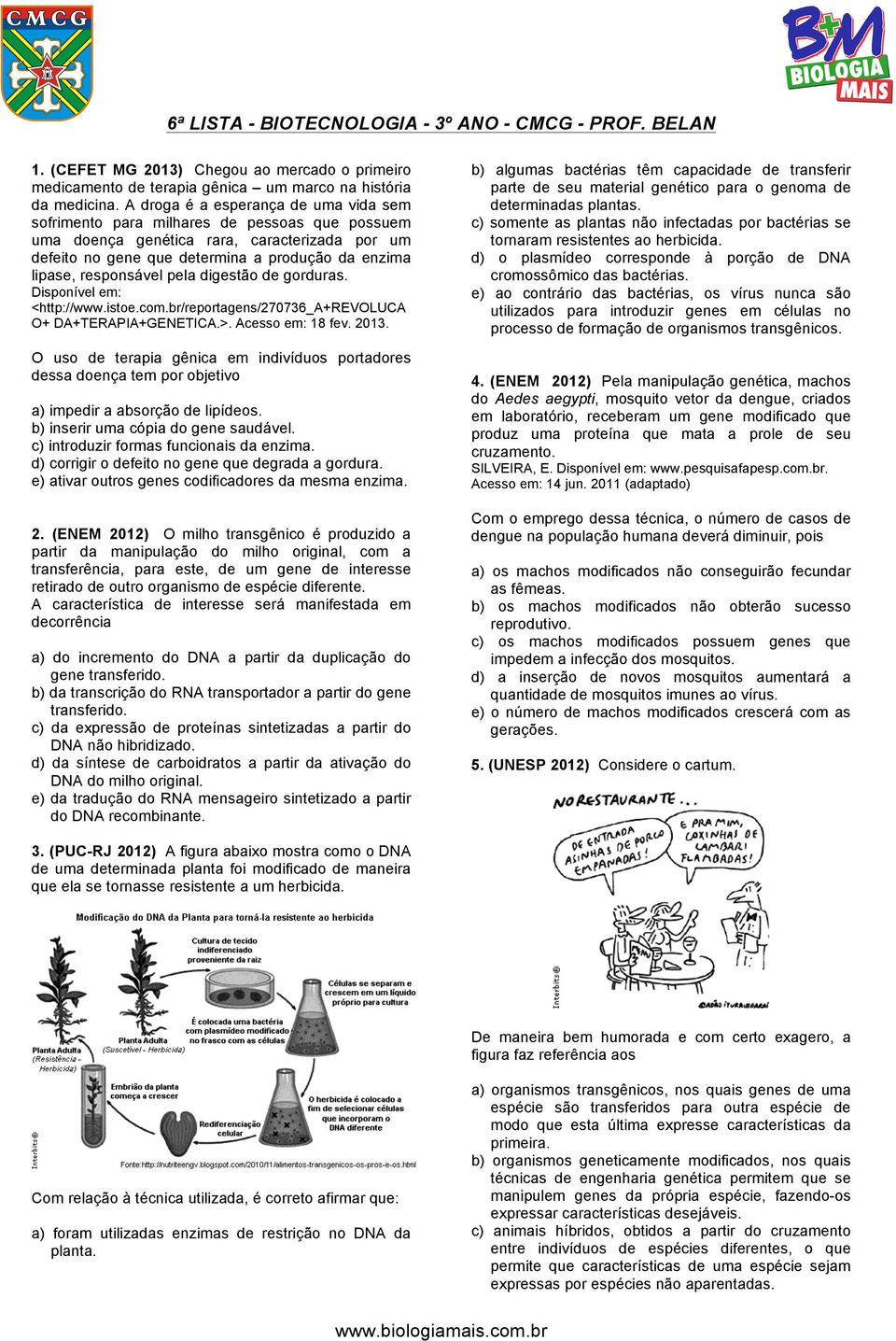 responsável pela digestão de gorduras. Disponível em: <http://www.istoe.com.br/reportagens/270736_a+revoluca O+ DA+TERAPIA+GENETICA.>. Acesso em: 18 fev. 2013.