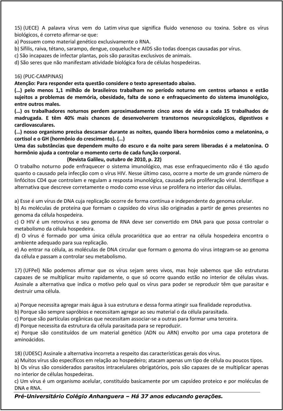 d) São seres que não manifestam atividade biológica fora de células hospedeiras. 16) (PUC-CAMPINAS) Atenção: Para responder esta questão considere o texto apresentado abaixo.