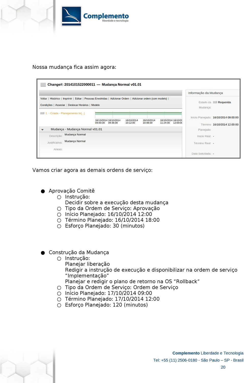 Instrução: Planejar liberação Redigir a instrução de execução e disponibilizar na ordem de serviço Implementação Planejar e redigir o plano de retorno na