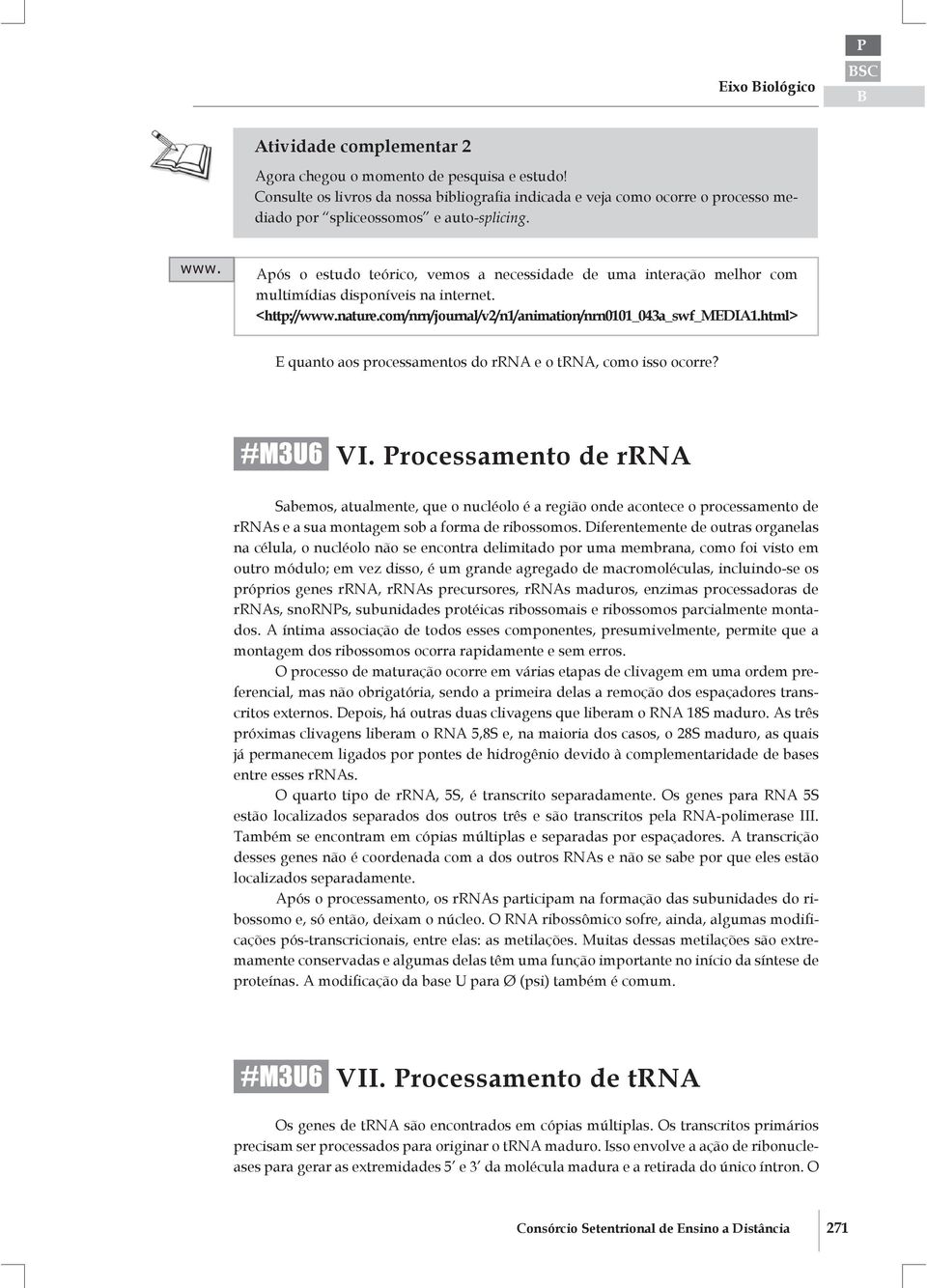 Após o estudo teórico, vemos a necessidade de uma interação melhor com multimídias disponíveis na internet. <http://www.nature.com/nrn/journal/v2/n1/animation/nrn0101_043a_swf_media1.