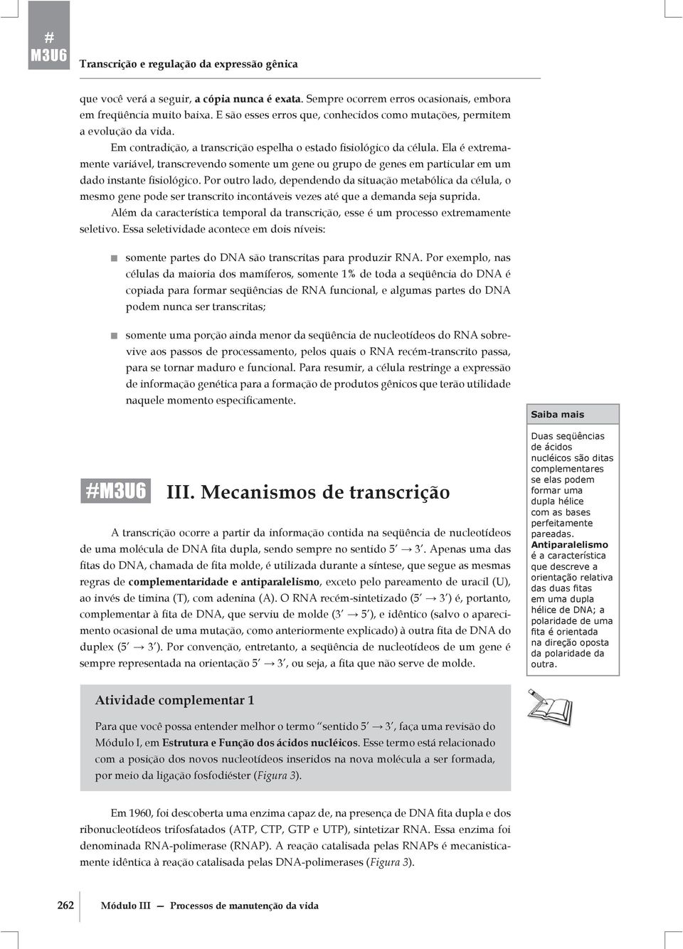 Ela é extremamente variável, transcrevendo somente um gene ou grupo de genes em particular em um dado instante fisiológico.