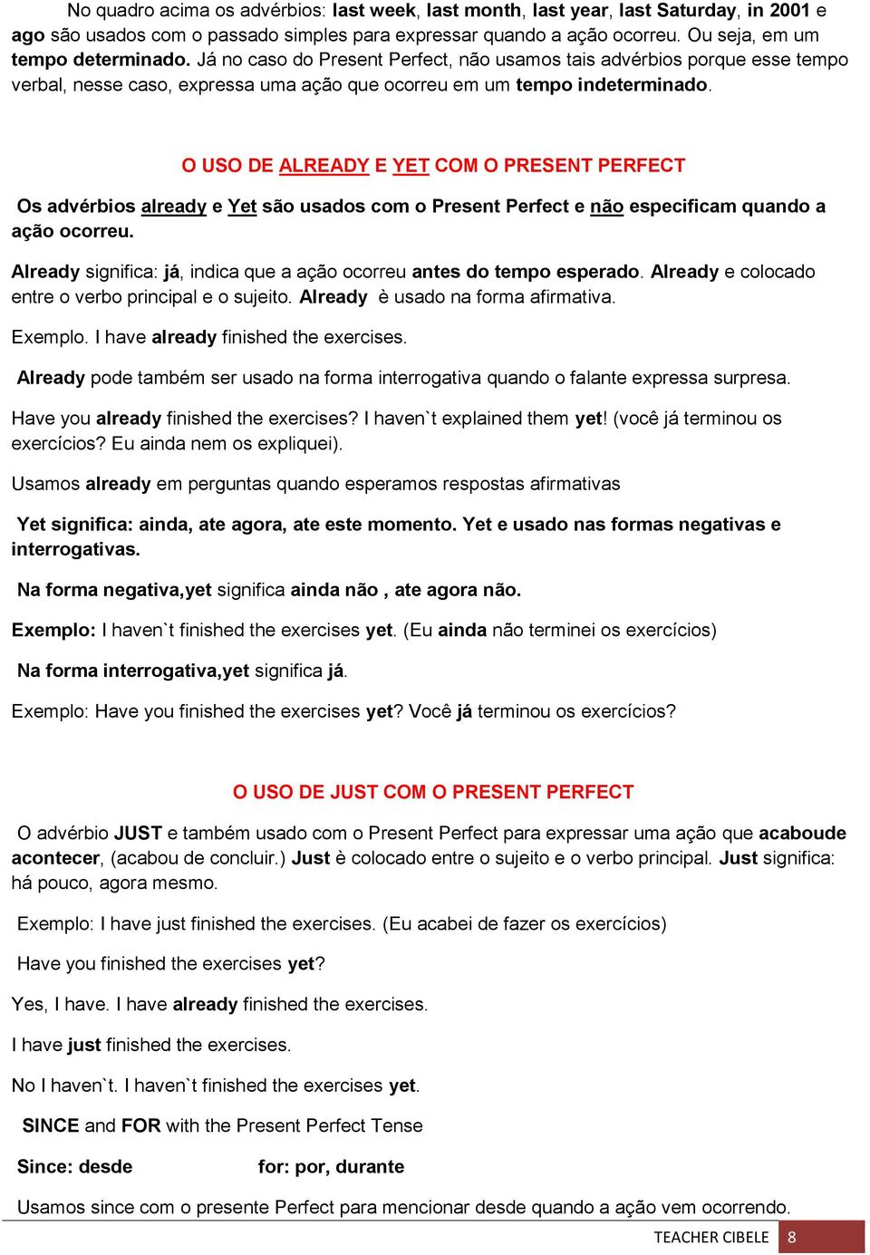 O USO DE ALREADY E YET COM O PRESENT PERFECT Os advérbios already e Yet são usados com o Present Perfect e não especificam quando a ação ocorreu.