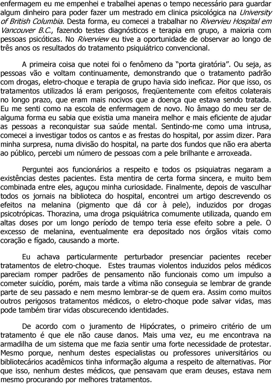 No Riverview eu tive a oportunidade de observar ao longo de três anos os resultados do tratamento psiquiátrico convencional. A primeira coisa que notei foi o fenômeno da porta giratória.