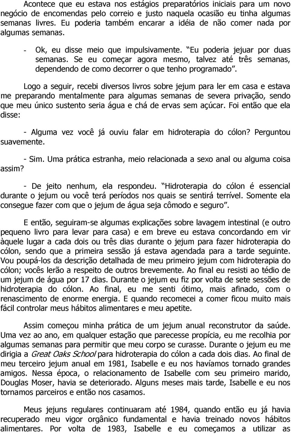 Se eu começar agora mesmo, talvez até três semanas, dependendo de como decorrer o que tenho programado.