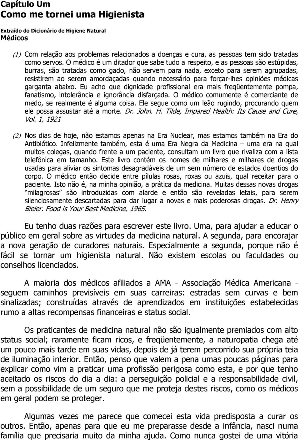 necessário para forçar-lhes opiniões médicas garganta abaixo. Eu acho que dignidade profissional era mais freqüentemente pompa, fanatismo, intolerância e ignorância disfarçada.