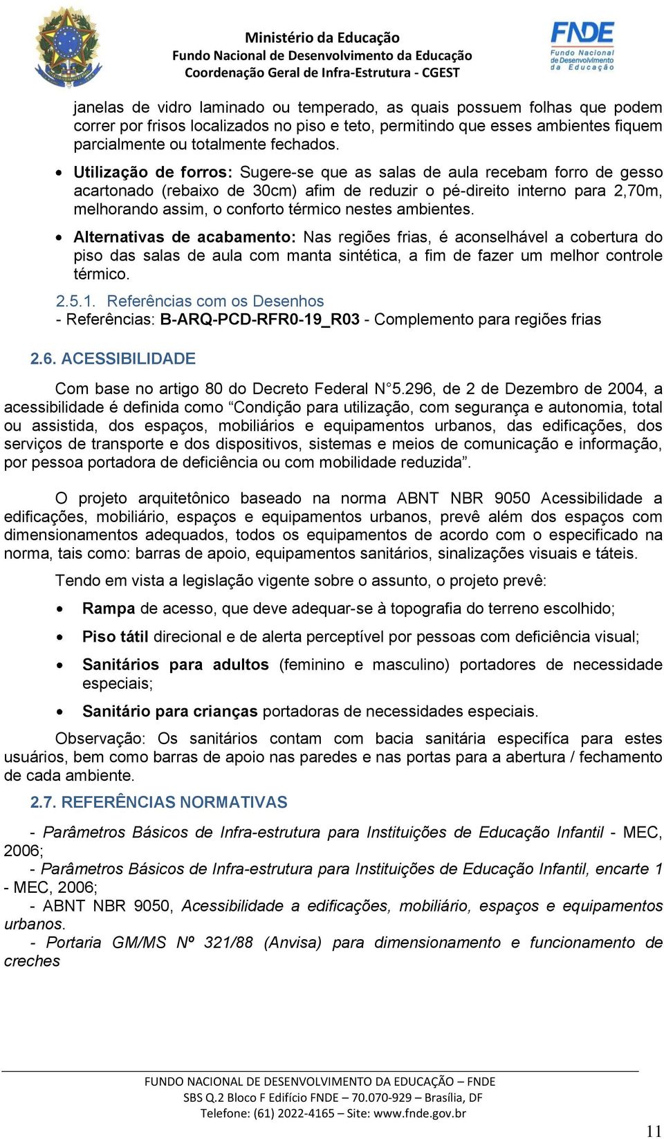 ambientes. Alternativas de acabamento: Nas regiões frias, é aconselhável a cobertura do piso das salas de aula com manta sintética, a fim de fazer um melhor controle térmico. 2.5.1.