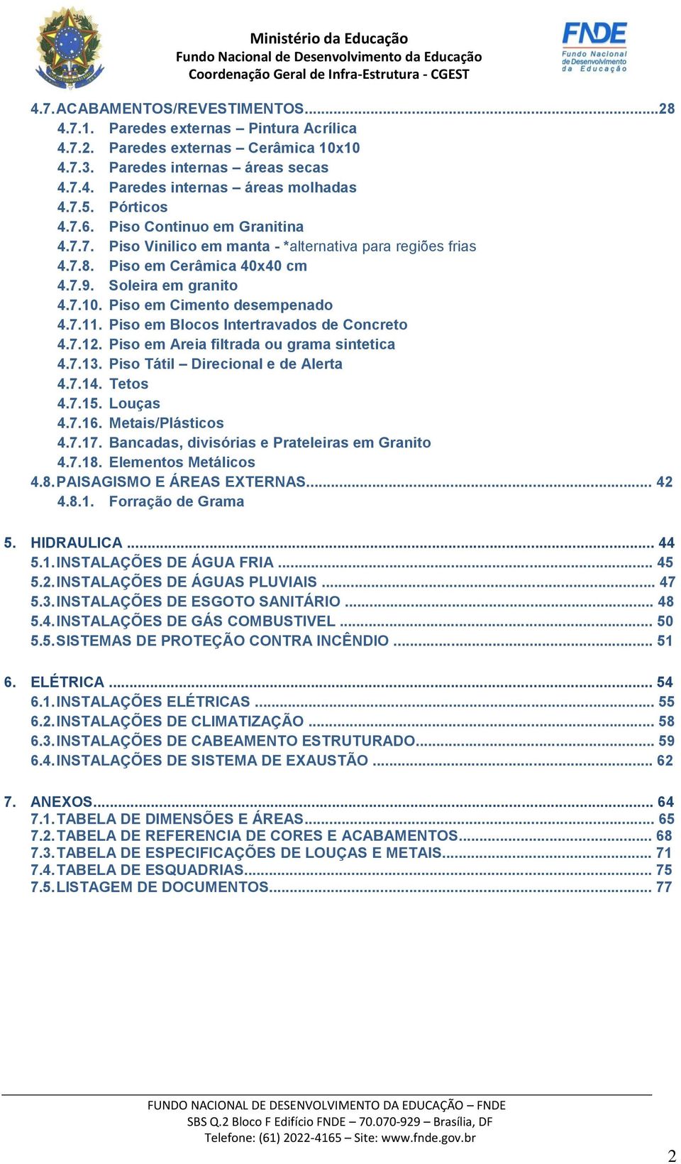 Piso em Cimento desempenado 4.7.11. Piso em Blocos Intertravados de Concreto 4.7.12. Piso em Areia filtrada ou grama sintetica 4.7.13. Piso Tátil Direcional e de Alerta 4.7.14. Tetos 4.7.15. Louças 4.