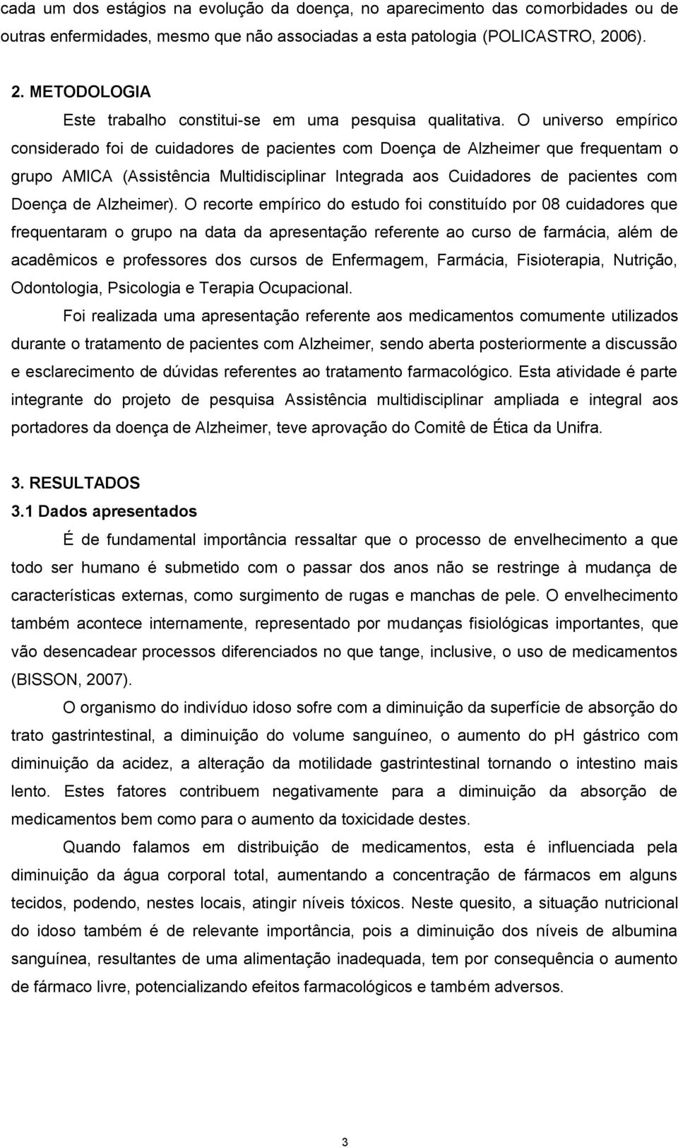 O universo empírico considerado foi de cuidadores de pacientes com Doença de Alzheimer que frequentam o grupo AMICA (Assistência Multidisciplinar Integrada aos Cuidadores de pacientes com Doença de