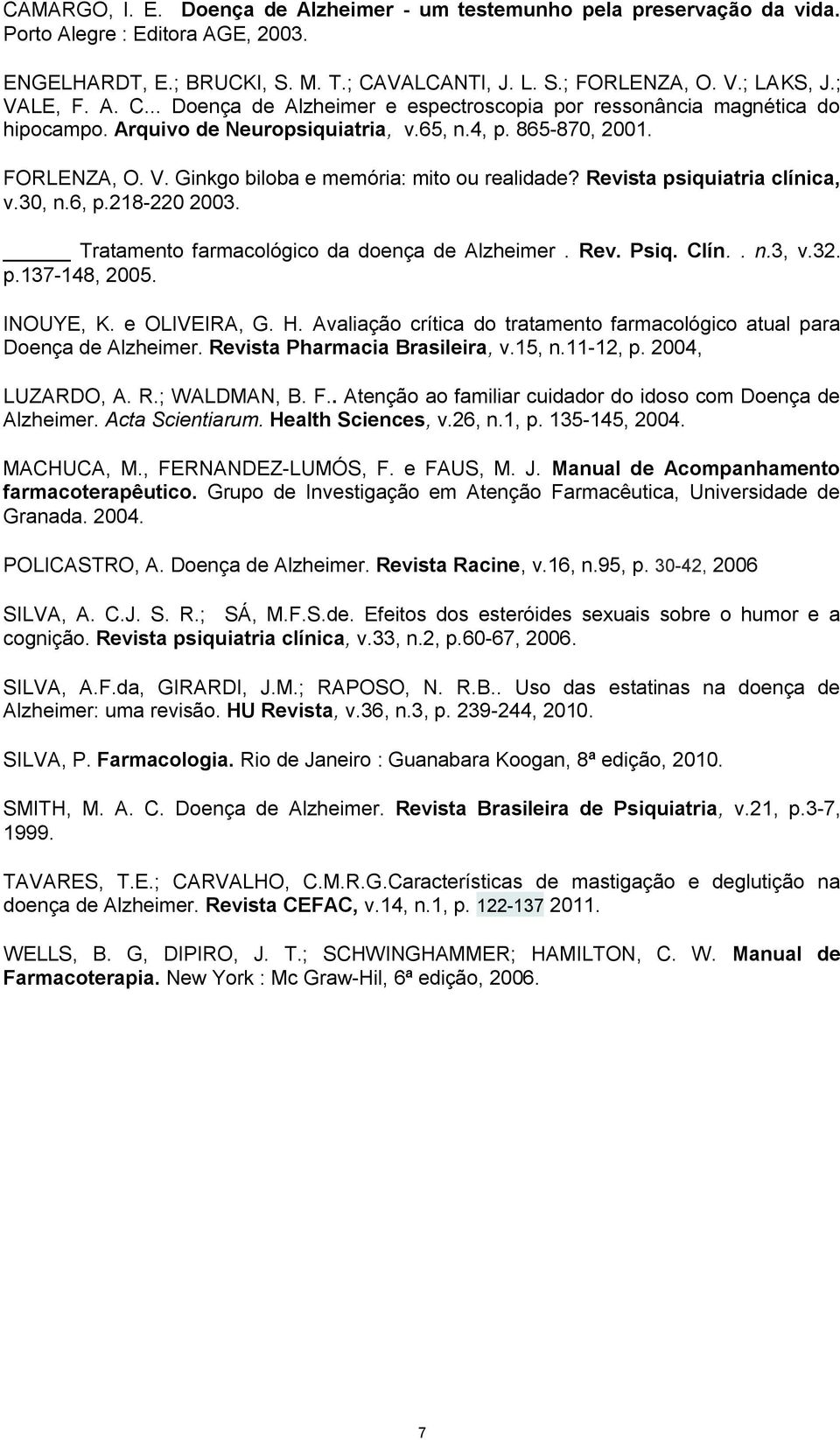 Revista psiquiatria clínica, v.30, n.6, p.218-220 2003. Tratamento farmacológico da doença de Alzheimer. Rev. Psiq. Clín.. n.3, v.32. p.137-148, 2005. INOUYE, K. e OLIVEIRA, G. H.