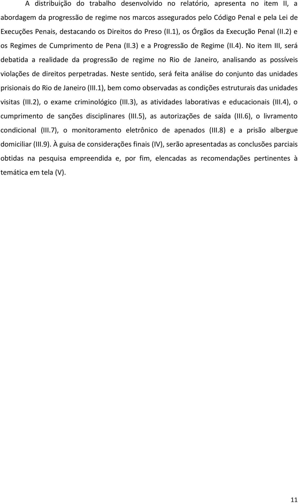 No item III, será debatida a realidade da progressão de regime no Rio de Janeiro, analisando as possíveis violações de direitos perpetradas.