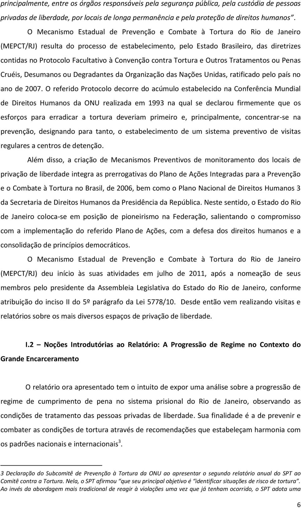 Convenção contra Tortura e Outros Tratamentos ou Penas Cruéis, Desumanos ou Degradantes da Organização das Nações Unidas, ratificado pelo país no ano de 2007.