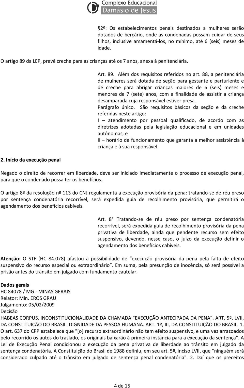 88, a penitenciária de mulheres será dotada de seção para gestante e parturiente e de creche para abrigar crianças maiores de 6 (seis) meses e menores de 7 (sete) anos, com a finalidade de assistir a