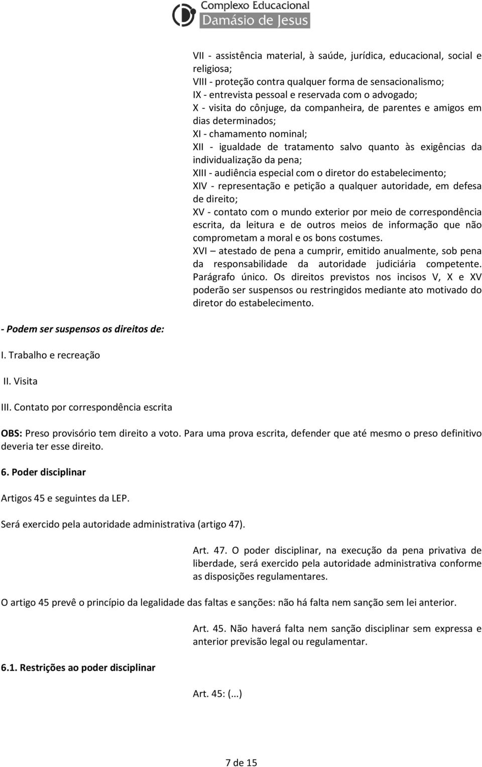 audiência especial com o diretor do estabelecimento; XIV - representação e petição a qualquer autoridade, em defesa de direito; XV - contato com o mundo exterior por meio de correspondência escrita,