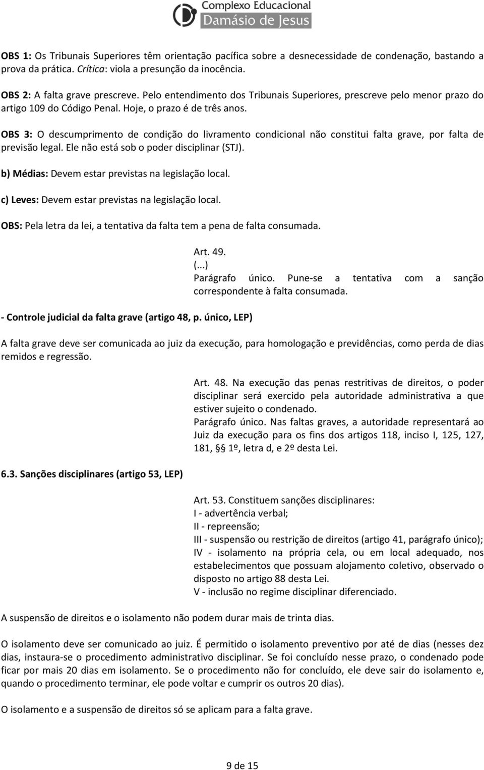 OBS 3: O descumprimento de condição do livramento condicional não constitui falta grave, por falta de previsão legal. Ele não está sob o poder disciplinar (STJ).