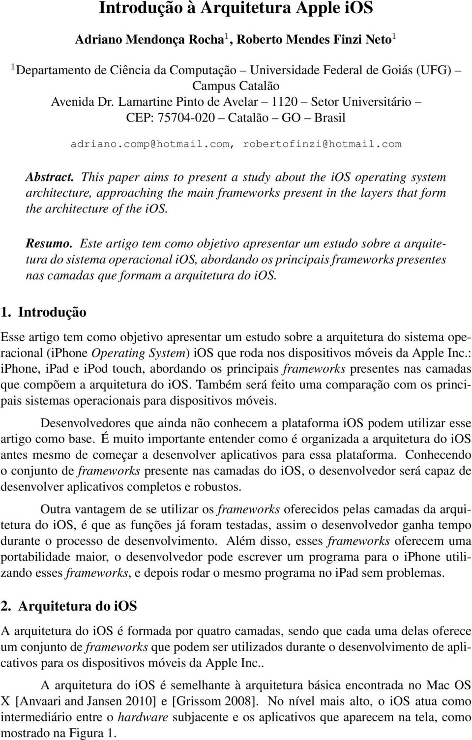 This paper aims to present a study about the ios operating system architecture, approaching the main frameworks present in the layers that form the architecture of the ios. Resumo.