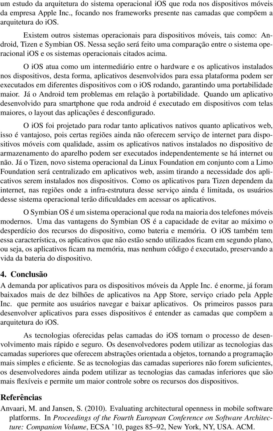 Nessa seção será feito uma comparação entre o sistema operacional ios e os sistemas operacionais citados acima.