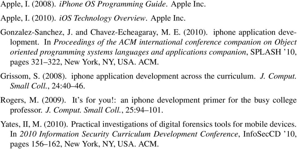 (2008). iphone application development across the curriculum. J. Comput. Small Coll., 24:40 46. Rogers, M. (2009). It s for you!: an iphone development primer for the busy college professor. J. Comput. Small Coll., 25:94 101.