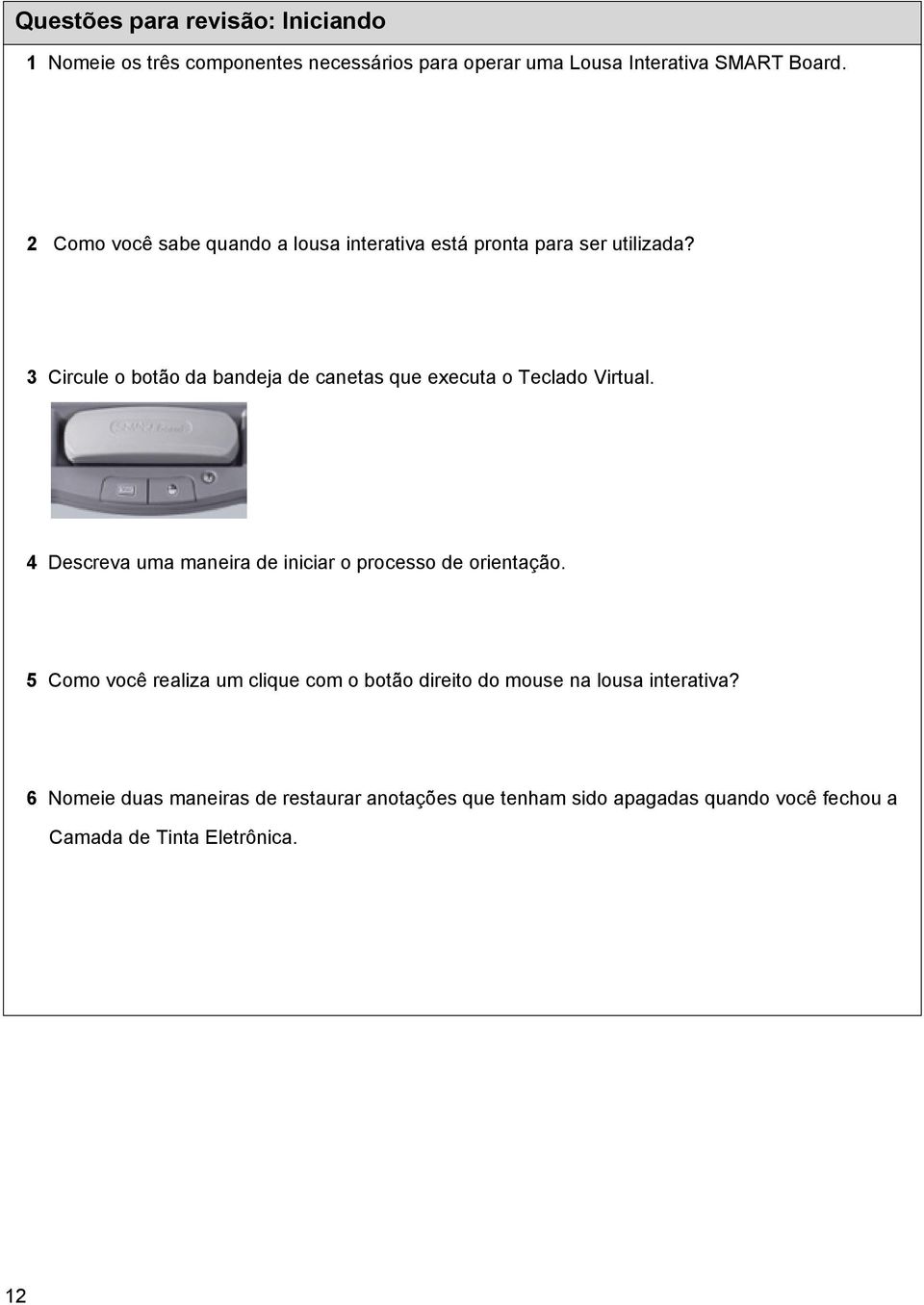 3 Circule o botão da bandeja de canetas que executa o Teclado Virtual. 4 Descreva uma maneira de iniciar o processo de orientação.