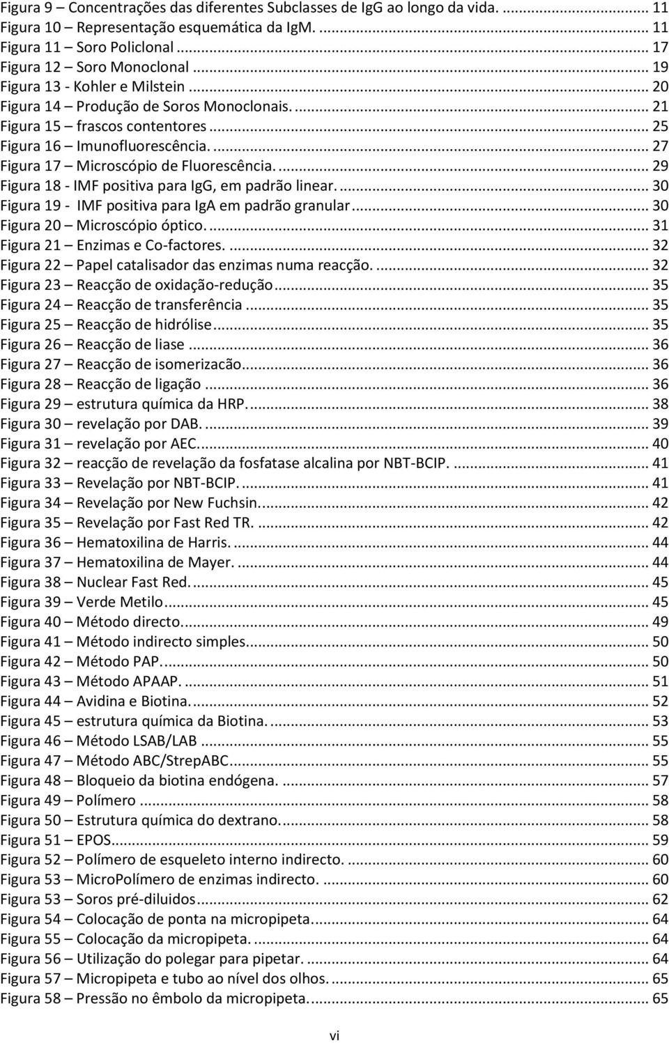 ... 29 Figura 18 - IMF positiva para IgG, em padrão linear.... 30 Figura 19 - IMF positiva para IgA em padrão granular... 30 Figura 20 Microscópio óptico.... 31 Figura 21 Enzimas e Co-factores.