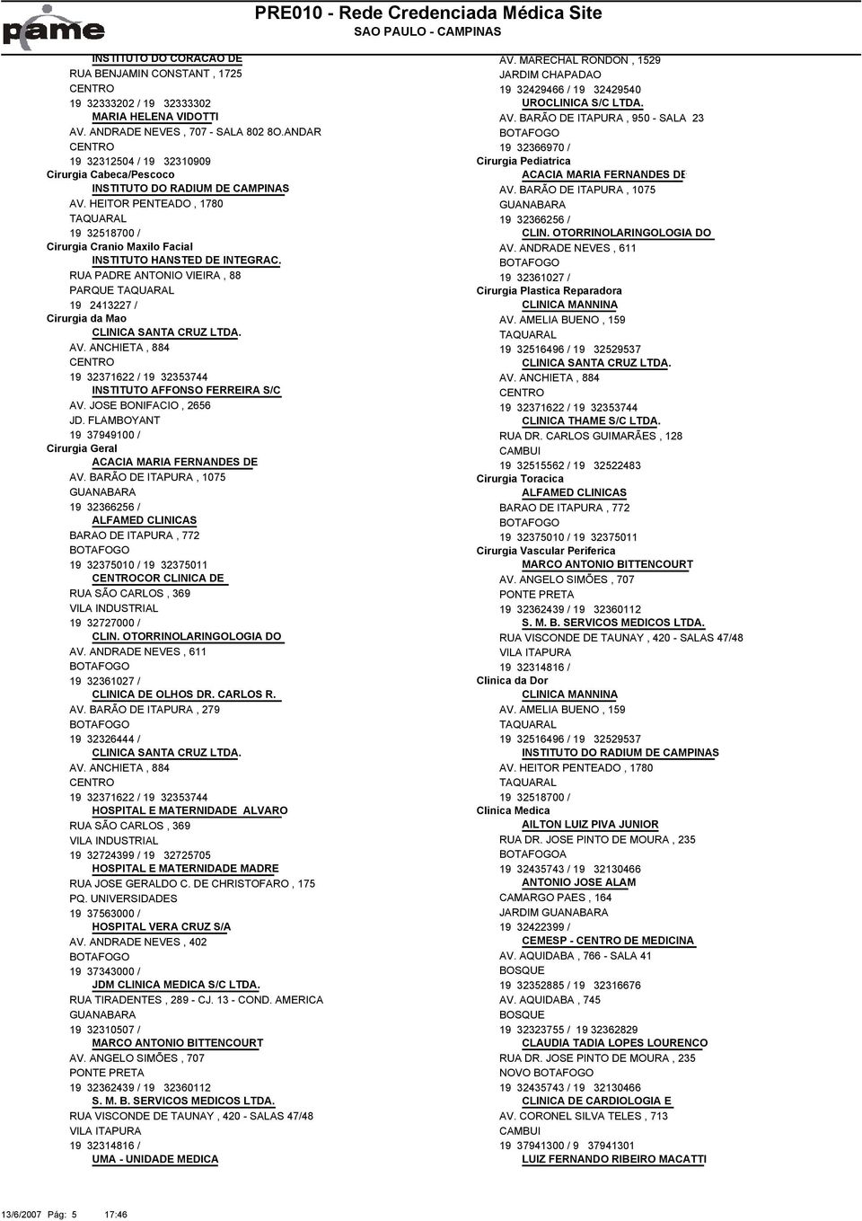 ANDAR 19 32366970 / 19 32312504 / 19 32310909 Cirurgia Pediatrica Cirurgia Cabeca/Pescoco ACACIA MARIA FERNANDES DE 9 INSTITUTO DO RADIUM DE CAMPINAS AV. BARÃO DE ITAPURA, 1075 AV.