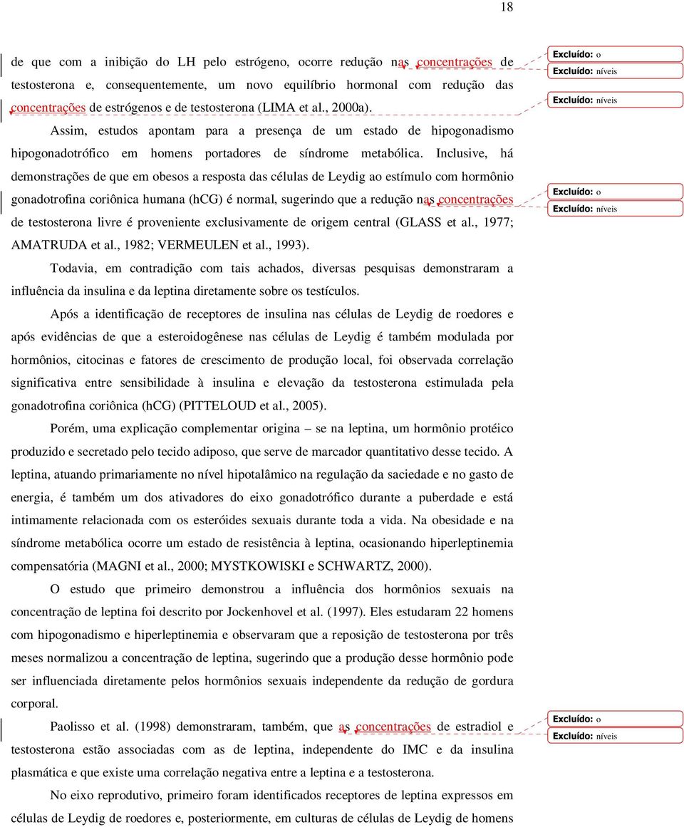 Inclusive, há demonstrações de que em obesos a resposta das células de Leydig ao estímulo com hormônio gonadotrofina coriônica humana (hcg) é normal, sugerindo que a redução nas concentrações de