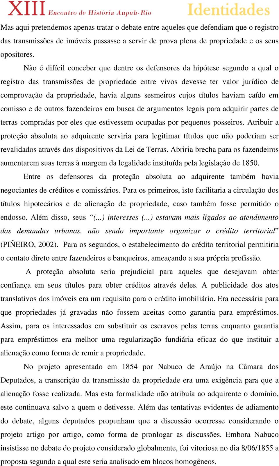 alguns sesmeiros cujos títulos haviam caído em comisso e de outros fazendeiros em busca de argumentos legais para adquirir partes de terras compradas por eles que estivessem ocupadas por pequenos