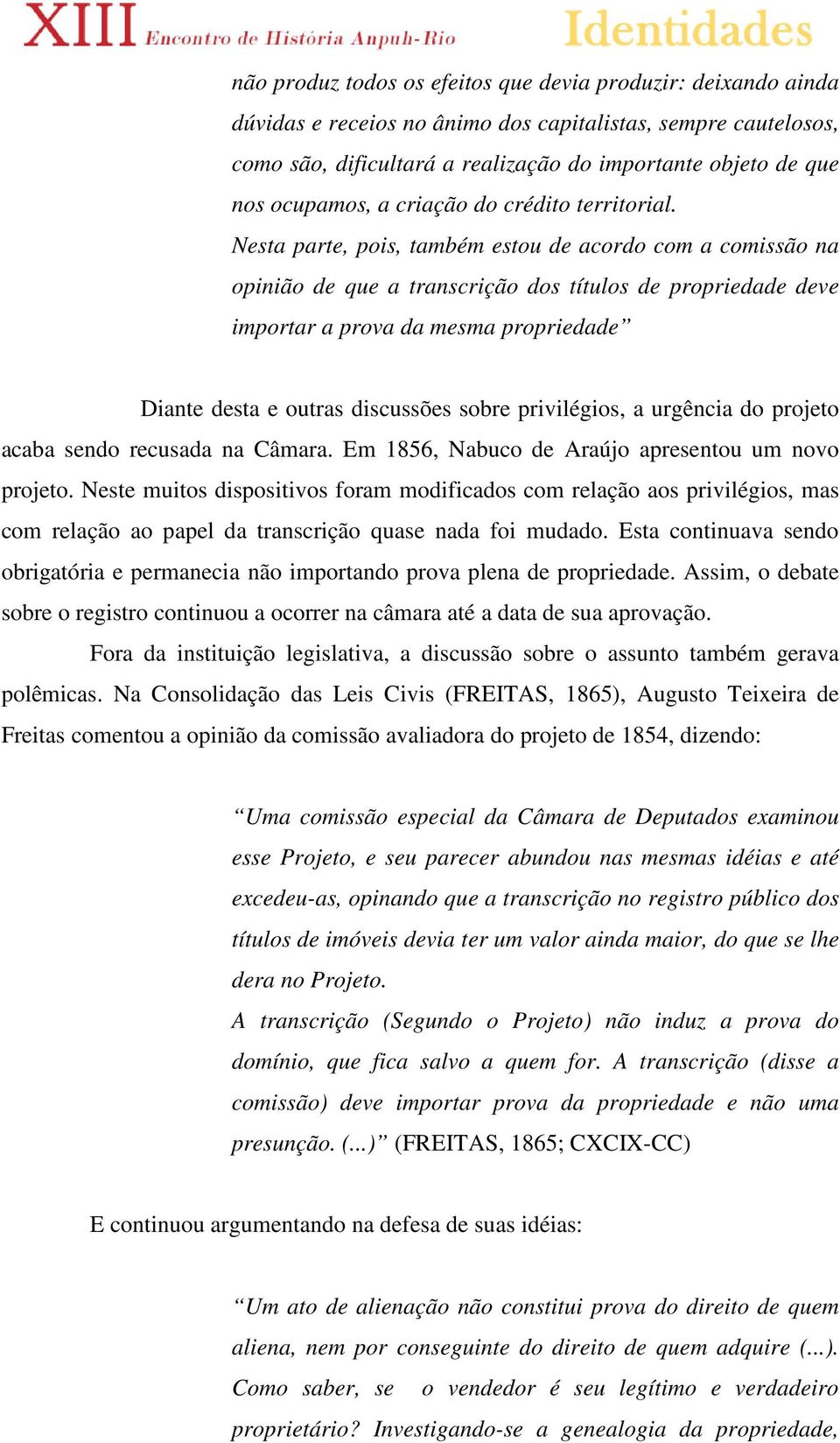 Nesta parte, pois, também estou de acordo com a comissão na opinião de que a transcrição dos títulos de propriedade deve importar a prova da mesma propriedade Diante desta e outras discussões sobre