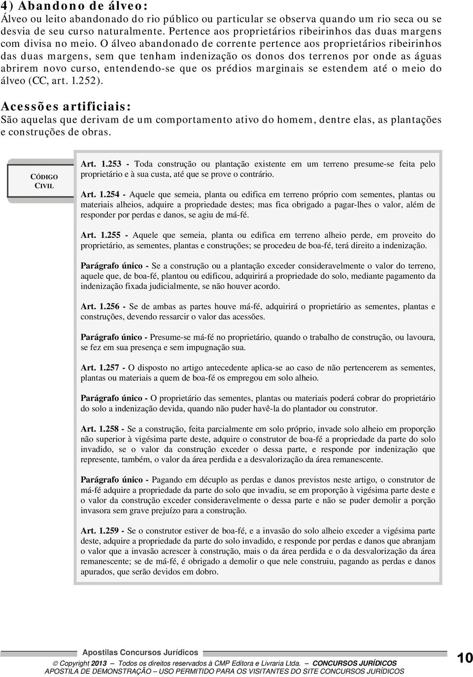 O álveo abandonado de corrente pertence aos proprietários ribeirinhos das duas margens, sem que tenham indenização os donos dos terrenos por onde as águas abrirem novo curso, entendendo-se que os