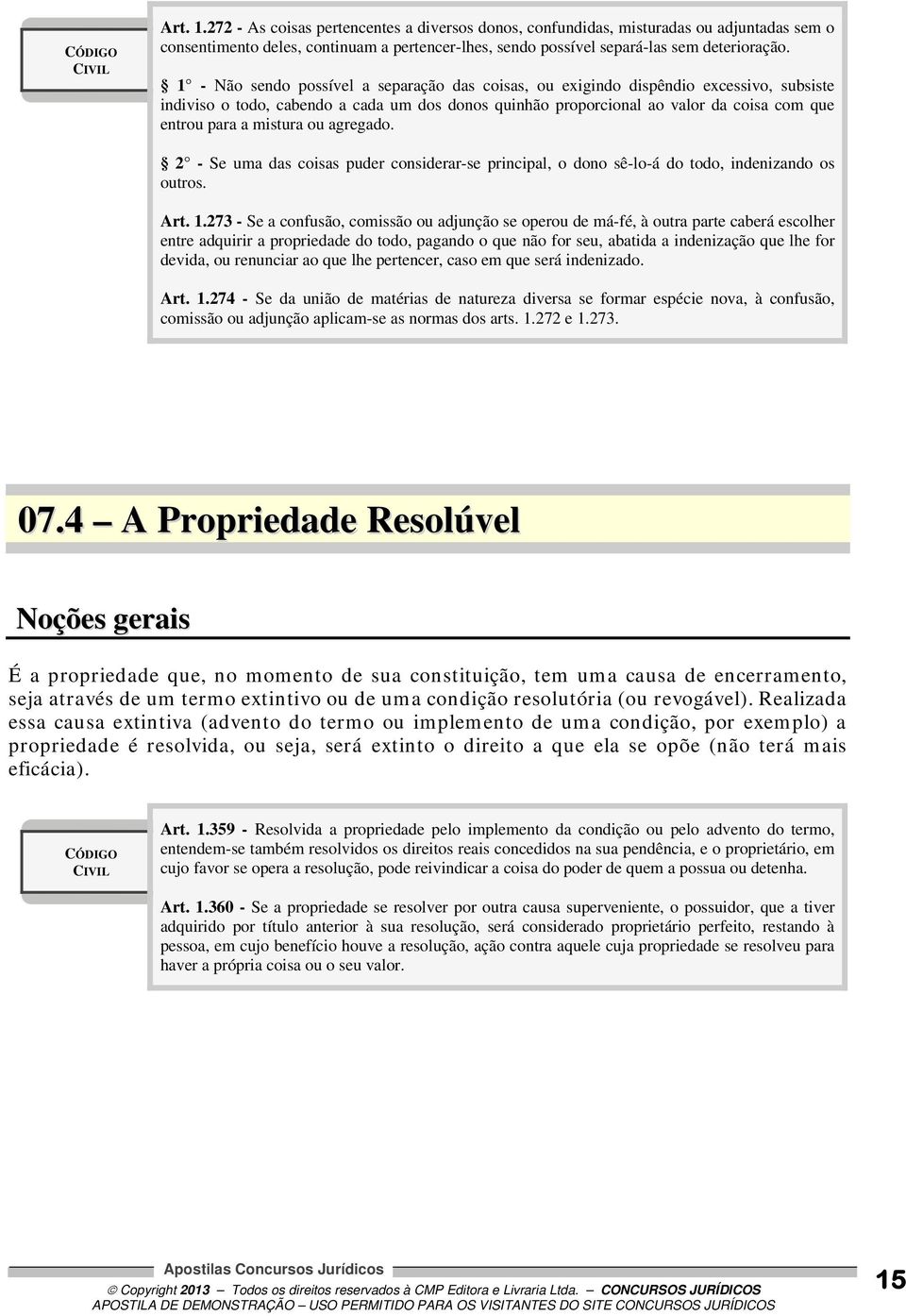 mistura ou agregado. 2 - Se uma das coisas puder considerar-se principal, o dono sê-lo-á do todo, indenizando os outros. Art. 1.