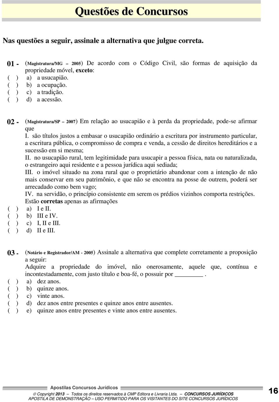 02 - (Magistratura/SP 2007) Em relação ao usucapião e à perda da propriedade, pode-se afirmar que I.