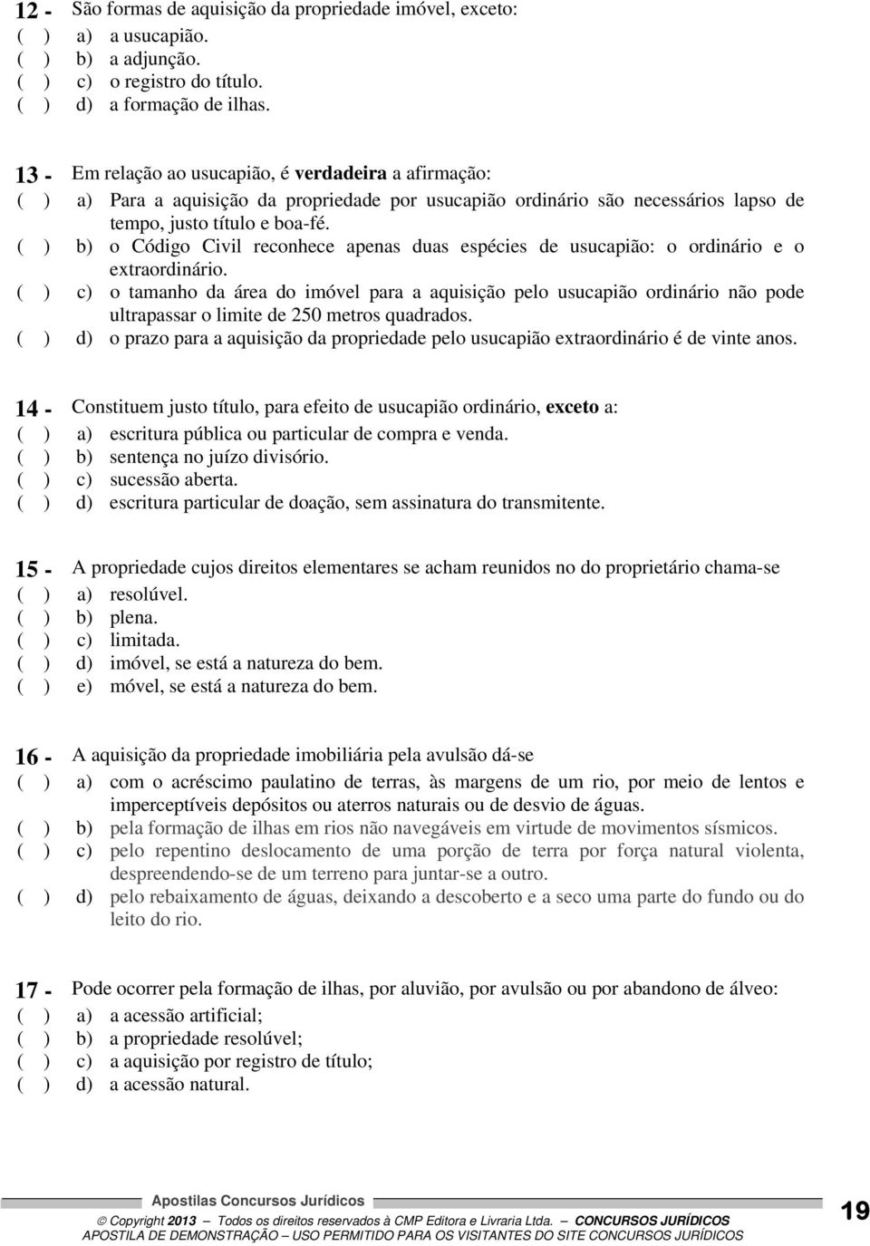 ( ) b) o Código Civil reconhece apenas duas espécies de usucapião: o ordinário e o extraordinário.