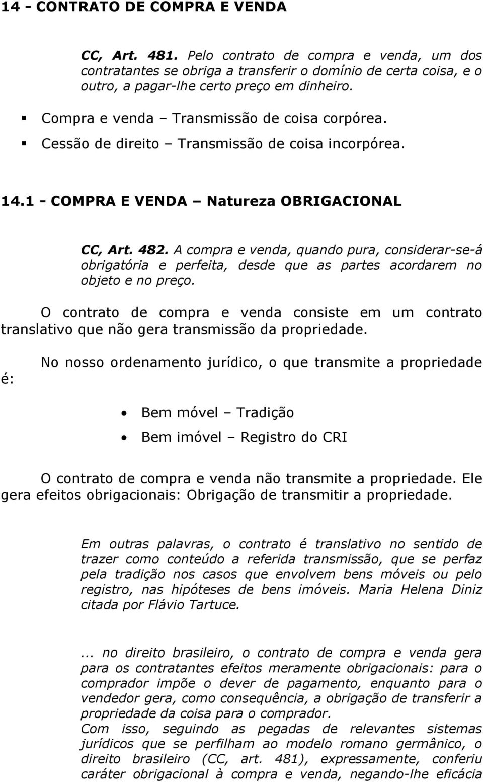 A compra e venda, quando pura, considerar-se-á obrigatória e perfeita, desde que as partes acordarem no objeto e no preço.