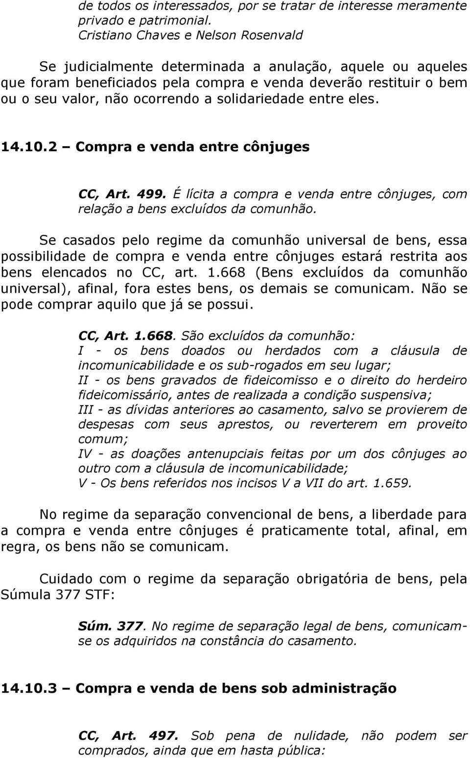 solidariedade entre eles. 14.10.2 Compra e venda entre cônjuges CC, Art. 499. É lícita a compra e venda entre cônjuges, com relação a bens excluídos da comunhão.