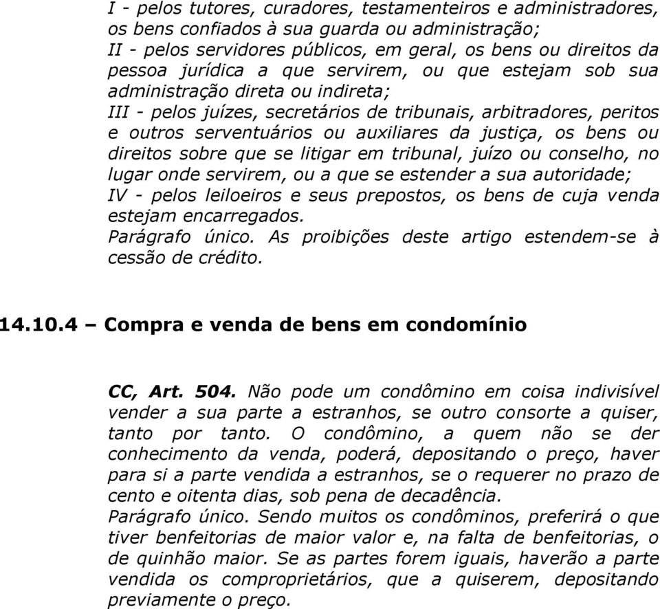 direitos sobre que se litigar em tribunal, juízo ou conselho, no lugar onde servirem, ou a que se estender a sua autoridade; IV - pelos leiloeiros e seus prepostos, os bens de cuja venda estejam