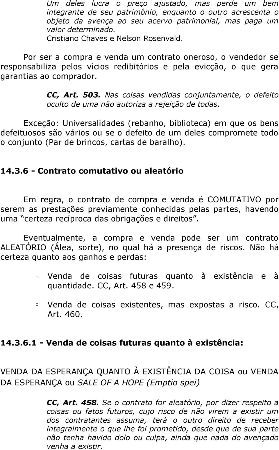 503. Nas coisas vendidas conjuntamente, o defeito oculto de uma não autoriza a rejeição de todas.