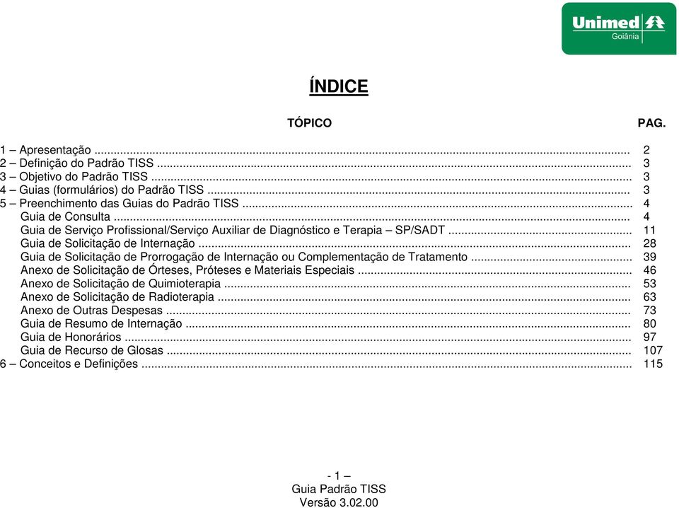 .. 28 Guia de Solicitação de Prorrogação de Internação ou Complementação de Tratamento... 39 Anexo de Solicitação de Órteses, Próteses e Materiais Especiais.