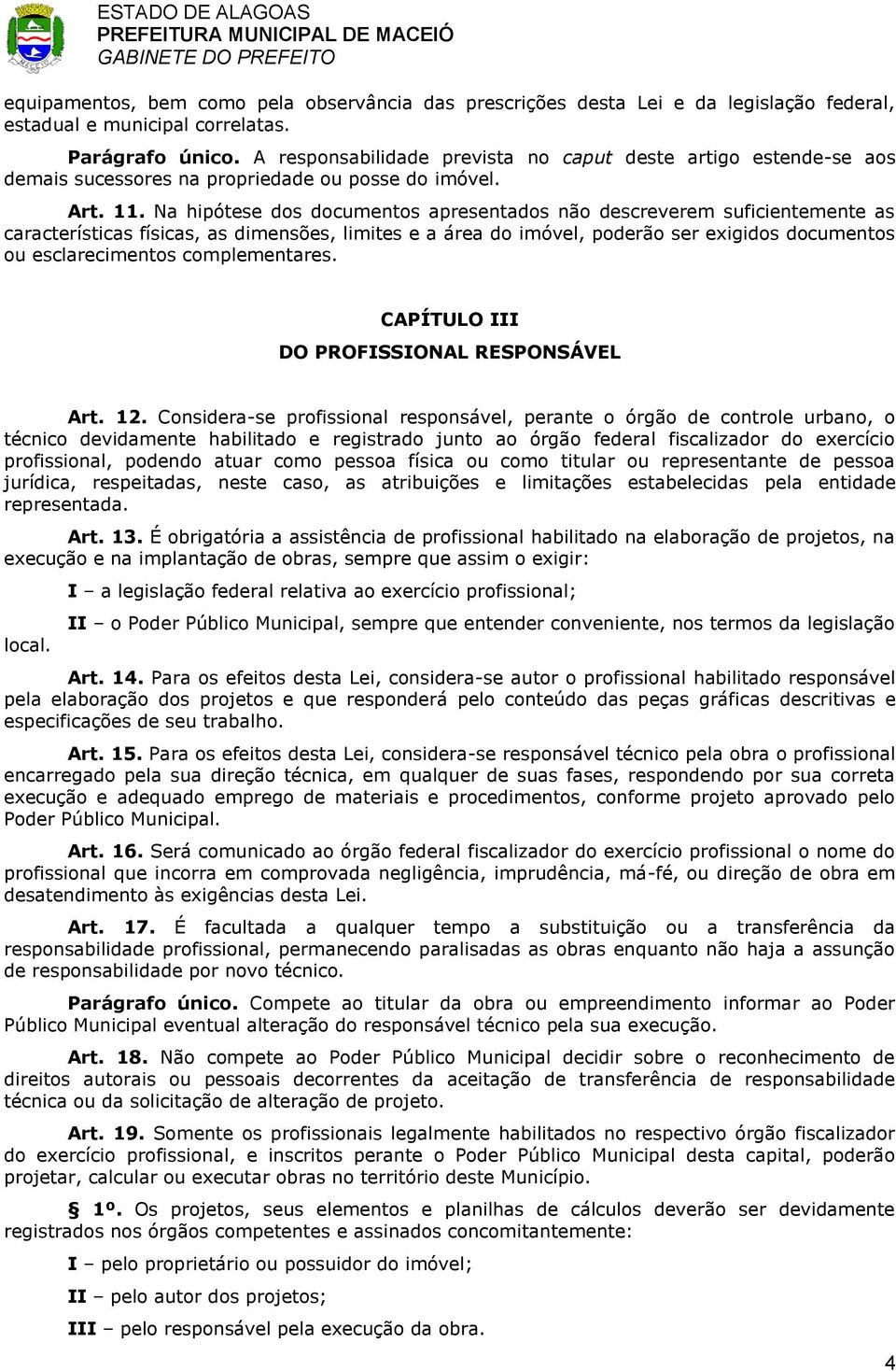 Na hipótese dos documentos apresentados não descreverem suficientemente as características físicas, as dimensões, limites e a área do imóvel, poderão ser exigidos documentos ou esclarecimentos