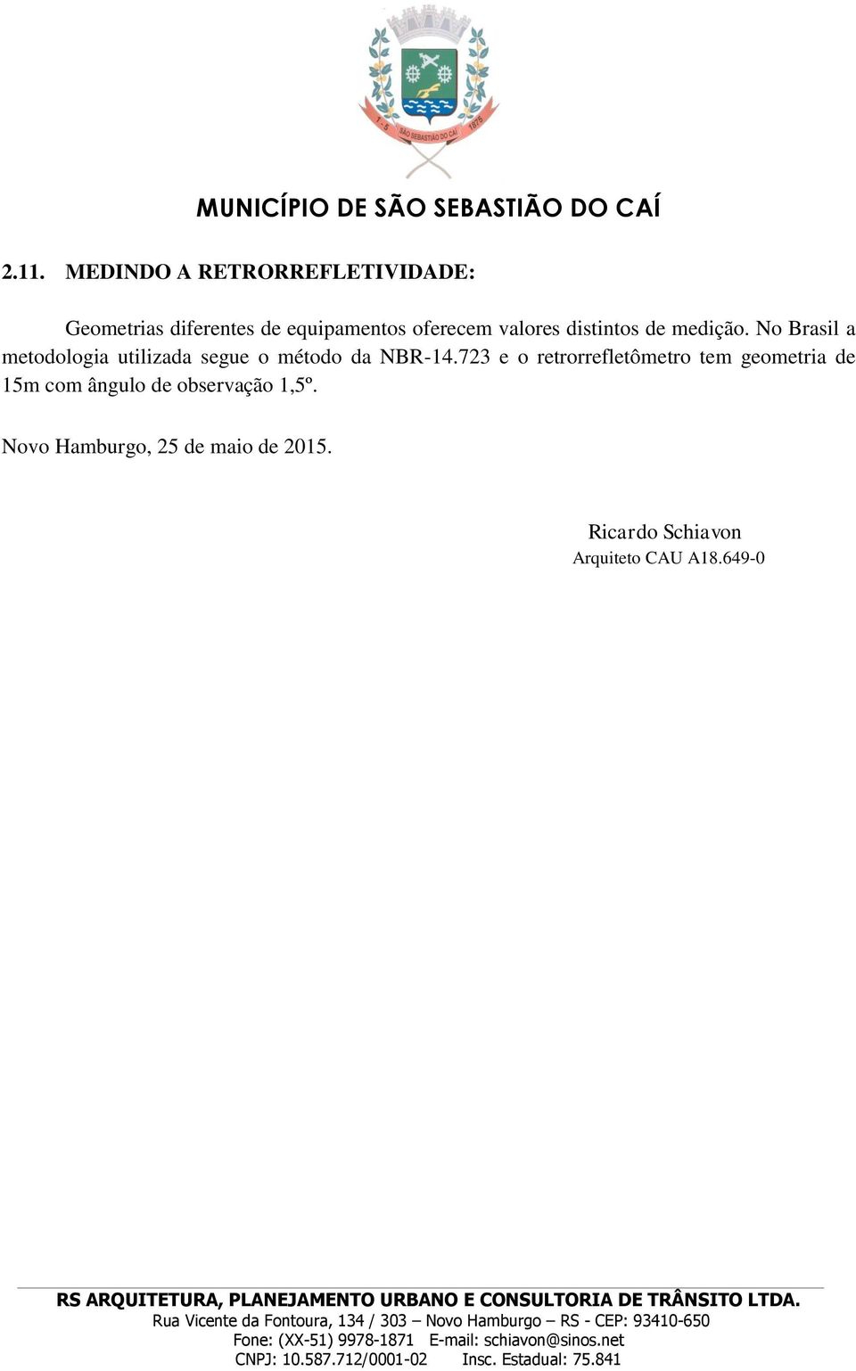 No Brasil a metodologia utilizada segue o método da NBR-14.