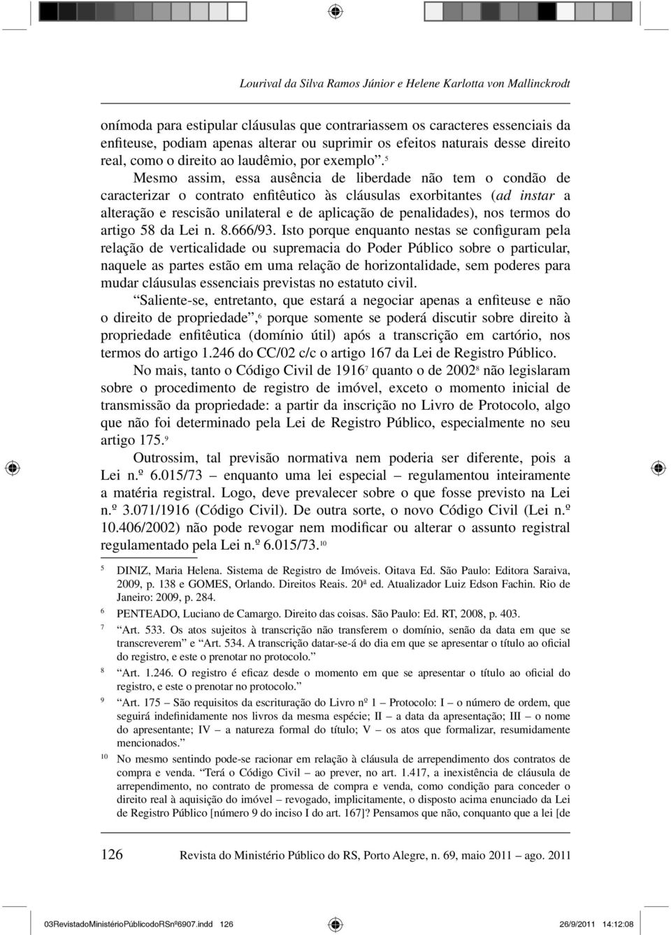 5 Mesmo assim, essa ausência de liberdade não tem o condão de caracterizar o contrato enfitêutico às cláusulas exorbitantes (ad instar a alteração e rescisão unilateral e de aplicação de