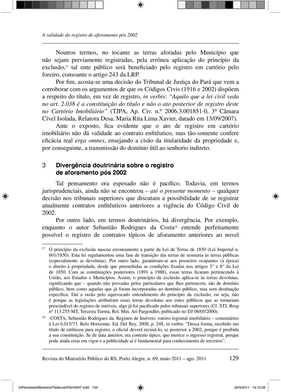 Por fim, acosta-se uma decisão do Tribunal de Justiça do Pará que vem a corroborar com os argumentos de que os Códigos Civis (1916 e 2002) dispõem a respeito do título, em vez de registro, in verbis: