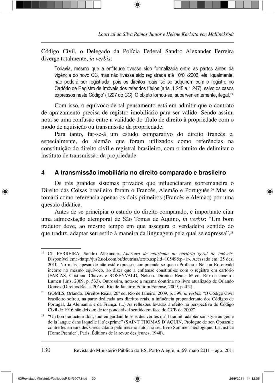 adquirem com o registro no Cartório de Registro de Imóveis dos referidos títulos (arts. 1.245 a 1.247), salvo os casos expressos neste Código (1227 do CC).