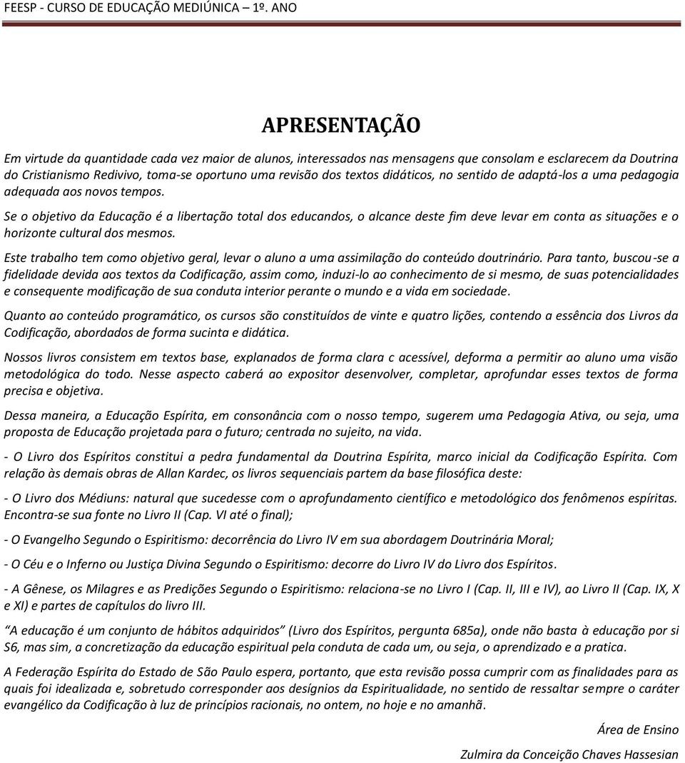 didáticos, no sentido de adaptá-los a uma pedagogia adequada aos novos tempos.