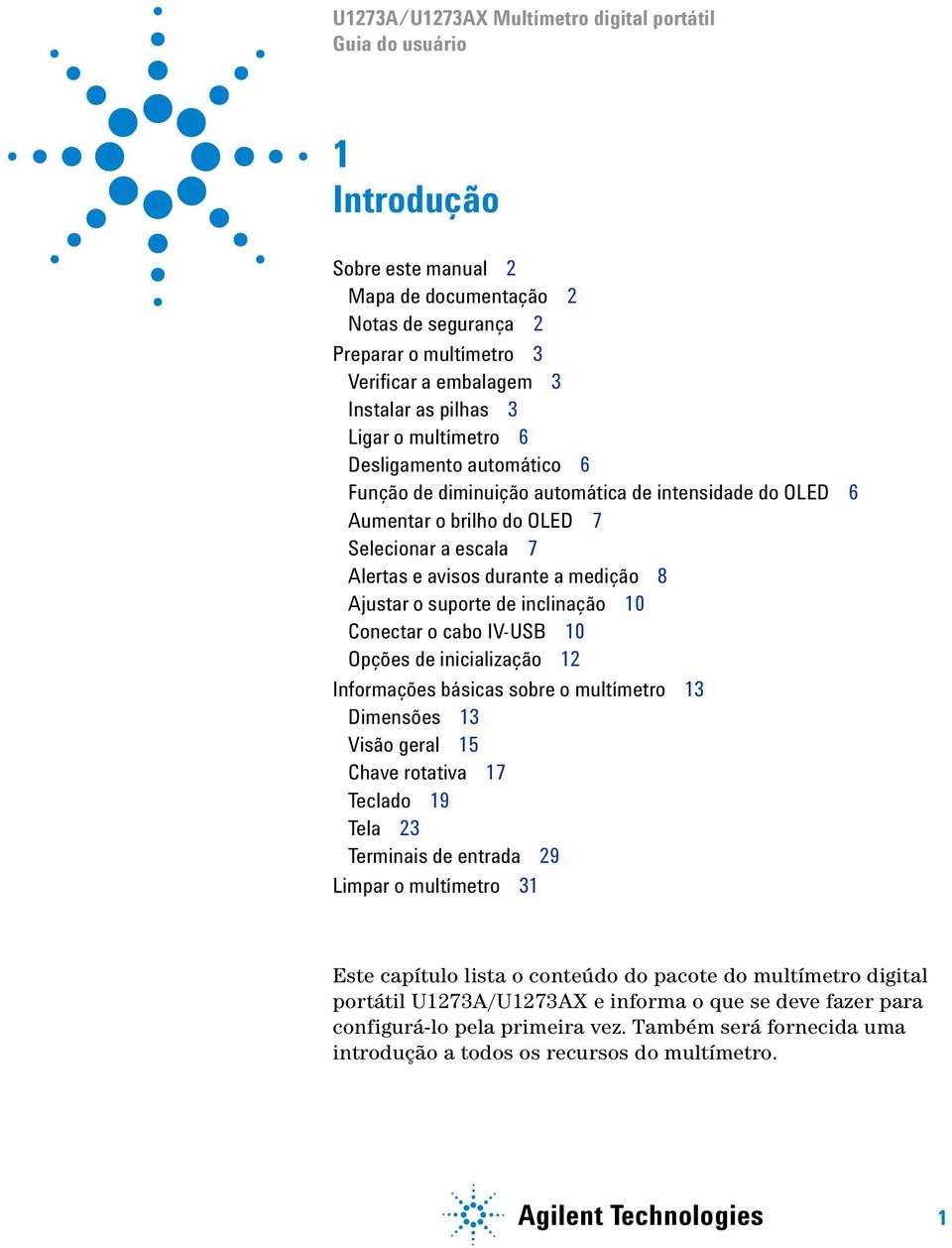 Ajustar o suporte de inclinação 10 Conectar o cabo IV-USB 10 Opções de inicialização 12 Informações básicas sobre o multímetro 13 Dimensões 13 Visão geral 15 Chave rotativa 17 Teclado 19 Tela 23