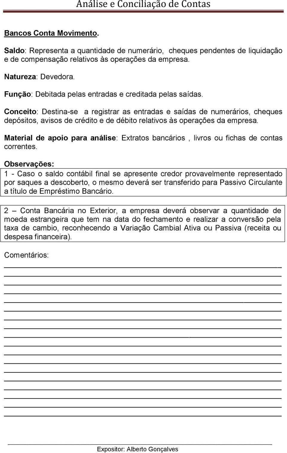 Conceito: Destina-se a registrar as entradas e saídas de numerários, cheques depósitos, avisos de crédito e de débito relativos às operações da empresa.